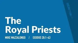 The Royal Priests (Exodus 28:1-43) – Mike Mazzalongo | BibleTalk.tv