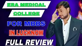 ERA Medical College Lucknow | for MBBS | Fees, CUTOFF, Admission Process, College review 2025