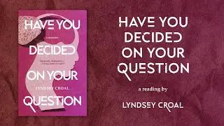 Author Reading: Have You Decided on Your Question by Lyndsey Croal