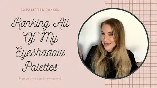 Ranking All of My 33 Eyeshadow Palettes || This is a long one