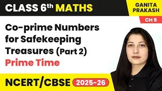 Co-prime Numbers for Safekeeping Treasures (Part 2) | Class 6 Maths Ganita Prakash Ch 5 | CBSE 2025