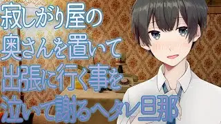 【女性向け】寂しがり屋の奥さんを置いて出張に行く事を泣いて謝るヘタレ旦那【シチュエーションボイス】