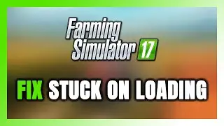 How to FIX Farming Simulator 17 Stuck on Loading Screen / Not Loading