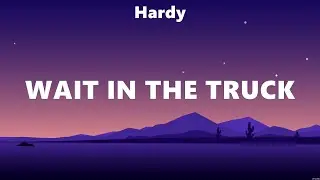 Hardy - Wait In The Truck (Lyrics) SZA, Hardy
