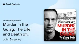 Murder in the Gulag: The explosive account of&hellip; by John Sweeney &middot; Audiobook preview