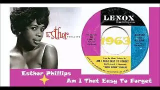 Esther Phillips - Am I That Easy To Forget
