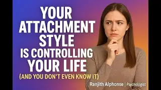 Your Attachment Style is controlling your life (And you don't even know it)