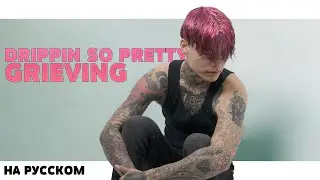 DRIPPIN SO PRETTY - GRIEVING НА РУССКОМ (ПЕРЕВОД, RUS SUBS) + LYRICS