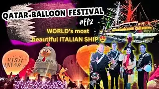 Qatar&rsquo;s BALLOON FESTIVAL 😍Touring world&rsquo;s most beautiful ship AMERIGO VESPUCCI | Day Off in Qatar 🇶🇦