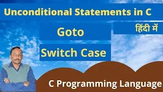 Unconditional Control Statements in C | Go to Statement in C | Switch Case Statement in C