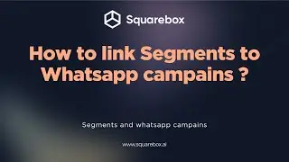How to link segments to WhatsApp campaigns in Squarebox.Ai ?