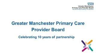 Greater Manchester Primary Care Provider Board: Celebrating 10 years of partnership.
