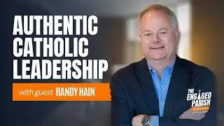 EP 4: Authentic Catholic Leadership with guest Randy Hain