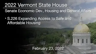 Vermont State House - S.226 Expanding Access to Safe and Affordable Housing 2/23/2022