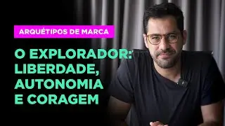 EXPLORADOR: o Arquétipo da Liberdade, Autonomia e Coragem