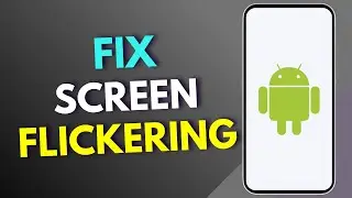 How To Fix Screen Flickering On Android?