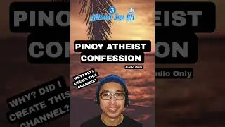 PINOY ATHEIST CONFESSION, BAKIT AKO NAGING ATHEIST AT GINAWA ITONG 