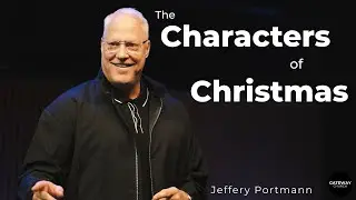 The Characters Of Christmas - 2nd Sunday Of Advent | Jeffery Portmann | Gateway Church