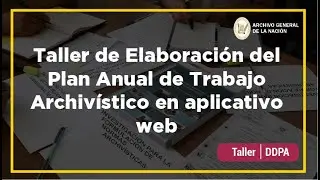 Taller de Elaboración del Plan Anual de Trabajo Archivístico en aplicativo web