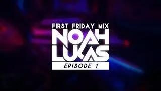 Noah Lukas - First Friday Mix (Episode 1)