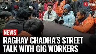 'Human Beings Not Data!': Raghav Chadha Sits Down With Protesting Gig Workers, Hears Them Out