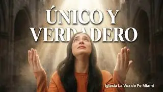 Unico y Verdadero, Autor: Damaris Pernas Leon. Iglesia la voz de Fe
