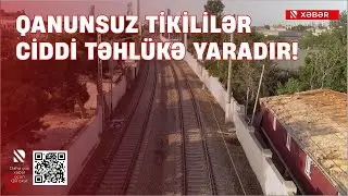 Qanunsuz tikililər ciddi təhlükə yaradır!