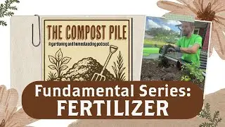 The Organic Gardening Fundamental Series: Understanding Fertilizer