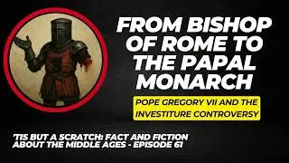 From Bishop of Rome to the Papal Monarchy: Pope Gregory VII and the Investiture Controversy