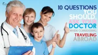 10 Questions to Ask Your Doctor Before You Travel Abroad