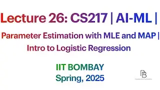 Lecture 26: CS217 | Parameter Estimation with MLE and MAP | Intro to Logistic Regression | IITB 2025