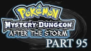 Pokemon Mystery Dungeon: After The Storm Session 95 (Bringing Order to Chaos)