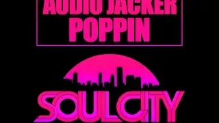 Audio Jacker - Poppin (Original Mix) Soul City Digital