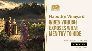 BHP 313 - Naboth's Vineyard : When Yahuah Exposes What Men Try To Hide #bhp #nabothsvineyard #Ahab