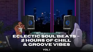 Eclectic Soul Beats &ndash; 2 Hours of Chill & Groove Vibes Vol.1