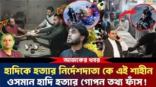 ওসমান হাদিকে হত্যার নির্দেশদাতা কে এই শাহীন? || osman hadi || Breaking news
