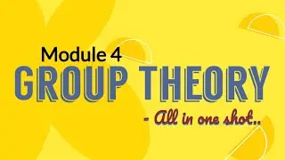 Module 4 (in one shot) - Group Theory.