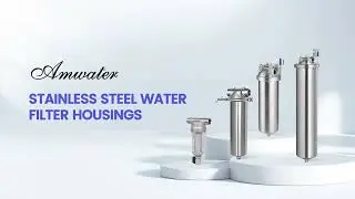 Complete Guide to Amwater Stainless Steel Filter Housings