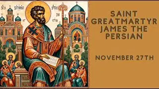 Saint Greatmartyr James the Persian - November 27th