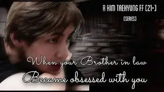 ||KIM TAEHYUNG FF21+||WHEN YOUR BROTHER IN-LAW BECAME OBSESSED WITH YOU EP12