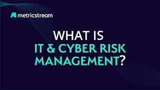 What is IT & Cyber Risk Management? - (MetricStream LEARN)