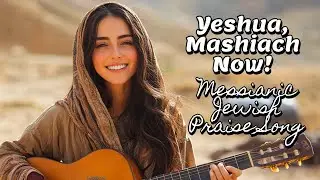 Yeshua Mashiach Now! Messianic Jewish Song and Anthem, Messianic Jewish Praise Song, Original Song