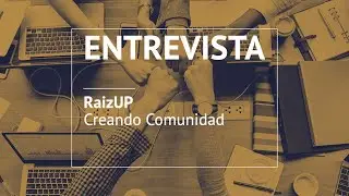 Entrevista RaizUP - Creando comunidad