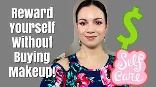 HOW TO REWARD YOURSELF WITHOUT BUYING MAKEUP ON YOUR LOW BUY!