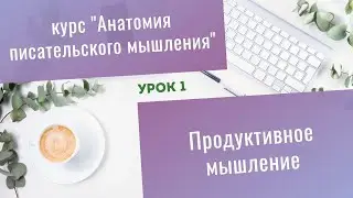 Урок 1. Продуктивное мышление писателя