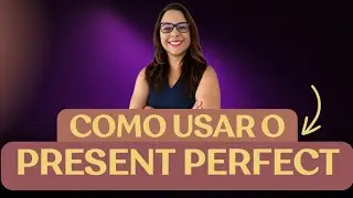 Present Perfect: Aprenda de uma vez por todas! 🇬🇧✨