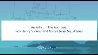 An Artist in the Archives: Roy Henry Vickers and 'Voices from the Skeena'