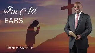 I’m All Ears | Pastor Randy Skeete
