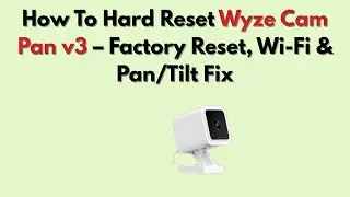 Как выполнить полный сброс настроек Wyze Cam Pan v3: сброс настроек к заводским, Wi-Fi и исправле...