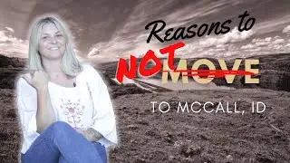 Reasons Not to Move to McCall, Idaho: What You Need to Know Before Making the Move with Teia Golden